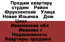 Продам квартиру студию › Район ­ Фрунзенский › Улица ­ Новая Ильинка › Дом ­ 6 › Цена ­ 1 250 000 - Ивановская обл., Иваново г. Недвижимость » Квартиры продажа   . Ивановская обл.,Иваново г.
